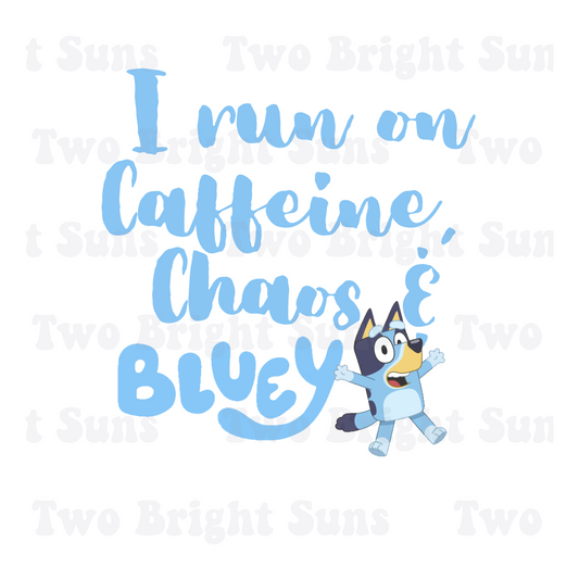 I run on Caffeine, Chaos and Bluey