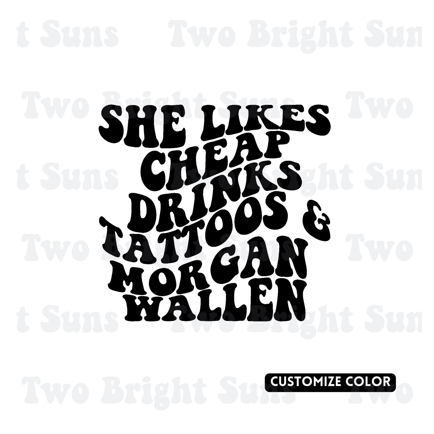 She Likes Cheap Drinks, Tattoos and Wallen | Customize Color